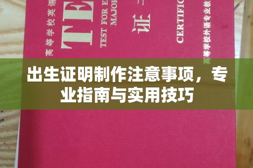阳明出生证明制作注意事项，专业指南与实用技巧