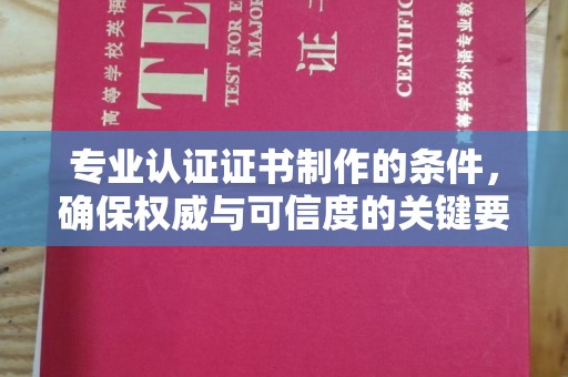 阳明专业认证证书制作的条件，确保权威与可信度的关键要素