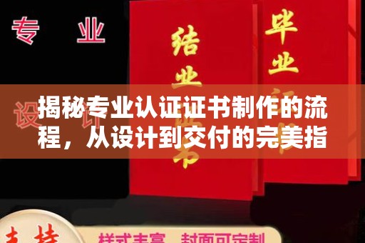 阳明揭秘专业认证证书制作的流程，从设计到交付的完美指南