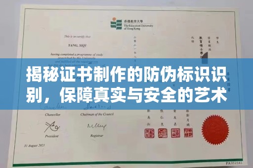 阳明揭秘证书制作的防伪标识识别，保障真实与安全的艺术