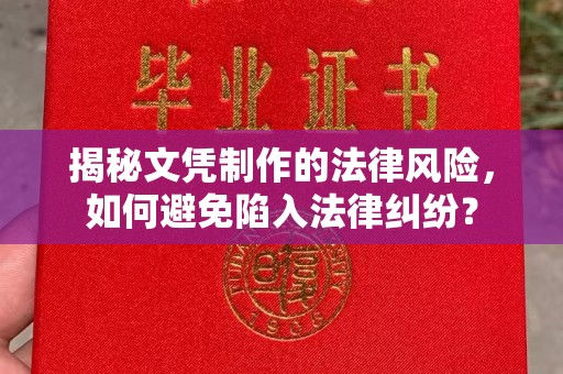 阳明揭秘文凭制作的法律风险，如何避免陷入法律纠纷？