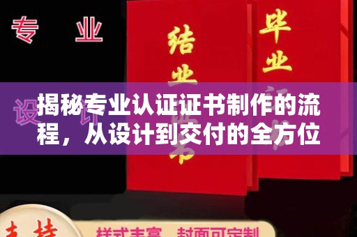 阳明揭秘专业认证证书制作的流程，从设计到交付的全方位指南