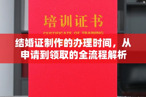 阳明结婚证制作的办理时间，从申请到领取的全流程解析