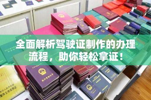 阳明全面解析驾驶证制作的办理流程，助你轻松拿证！