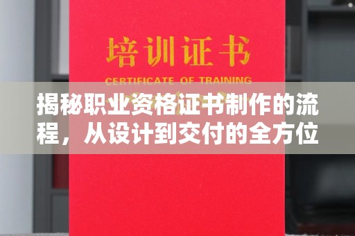阳明揭秘职业资格证书制作的流程，从设计到交付的全方位解析